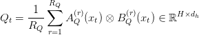 Q_t = \dfrac{1}{R_Q} \displaystyle\sum_{r=1}^{R_Q} A_Q^{(r)}(x_t) \otimes B_Q^{(r)}(x_t) \in \mathbb{R}^{H \times d_h} Q_t = \dfrac{1}{R_Q} \displaystyle\sum_{r=1}^{R_Q} A_Q^{(r)}(x_t) \otimes B_Q^{(r)}(x_t) \in \mathbb{R}^{H \times d_h}
