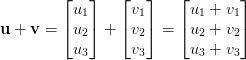  \mathbf{u} + \mathbf{v} = \begin{bmatrix} u_1 \\ u_2 \\ u_3 \end{bmatrix} + \begin{bmatrix} v_1 \\ v_2 \\ v_3 \end{bmatrix} = \begin{bmatrix} u_1 + v_1 \\ u_2 + v_2 \\ u_3 + v_3 \end{bmatrix}