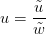 u = \displaystyle\frac{\tilde{u}}{\tilde{w}} u = \displaystyle\frac{\tilde{u}}{\tilde{w}}