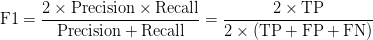 \text{F1} = \displaystyle\frac{2 \times \text{Precision} \times \text{Recall}}{\text{Precision} + \text{Recall}} = \displaystyle\frac{2\times\text{TP}}{2\times(\text{TP}+\text{FP}+\text{FN})} \text{F1} = \displaystyle\frac{2 \times \text{Precision} \times \text{Recall}}{\text{Precision} + \text{Recall}} = \displaystyle\frac{2\times\text{TP}}{2\times(\text{TP}+\text{FP}+\text{FN})}