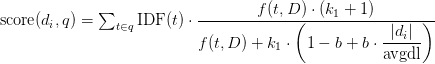 \text{score}(d_i, q) = \sum_{t \in q} \text{IDF}(t) \cdot \displaystyle\frac{f(t, D) \cdot (k_1 + 1)}{f(t, D) + k_1 \cdot \left(1 - b + b \cdot \displaystyle\frac{|d_i|}{\text{avgdl}}\right)}