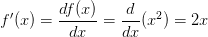 f^\prime(x) =  \displaystyle\frac{df(x)}{dx} =  \displaystyle\frac{d}{dx} (x^2) = 2x