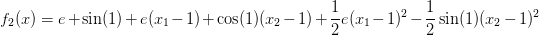 f_2(x) = e + \sin(1) + e(x_1-1) + \cos(1)(x_2 -1) + \displaystyle\frac{1}{2}e(x_1-1)^2 -\frac{1}{2}\sin(1)(x_2 -1)^2