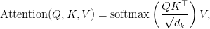 \text{Attention}(Q, K, V) = \text{softmax}\left(\dfrac{Q K^\top}{\sqrt{d_k}}\right) V,