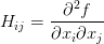 H_{ij} = \displaystyle\frac{\partial^2 f}{\partial x_i \partial x_j}