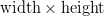 \text{width} \times \text{height} \text{width} \times \text{height}