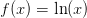 f(x) =  \ln(x)