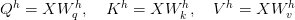 Q^h = X W_q^h, quad K^h = X W_k^h, quad V^h = X W_v^h