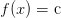 f(x) = \text{c}