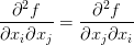 \displaystyle\frac{\partial^2 f}{\partial x_i \partial x_j} = \displaystyle\frac{\partial^2 f}{\partial x_j \partial x_i}