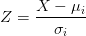 Z = \displaystyle\frac{X - \mu_i}{\sigma_i} Z = \displaystyle\frac{X - \mu_i}{\sigma_i}