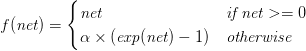 f(\textit{net}) = \begin{cases} \textit{net} & \textit{if net} >= 0 \\ \alpha \times (\textit{exp}(\textit{net}) - 1) & \textit{otherwise} \end{cases} f(\textit{net}) = \begin{cases} \textit{net} & \textit{if net} >= 0 \\ \alpha \times (\textit{exp}(\textit{net}) - 1) & \textit{otherwise} \end{cases}