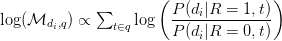 \log(\mathcal{M}_{d_i, q}) \propto \sum_{t \in q} \log\left(\displaystyle\frac{P(d_i | R=1, t)}{P(d_i | R=0, t)}\right)