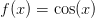 f(x) = \cos(x)