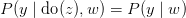 P(y \mid \text{do}(z),w) = P(y \mid w) P(y \mid \text{do}(z),w) = P(y \mid w)