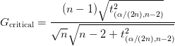 G_\text{critical} = \displaystyle\frac{(n-1) \sqrt{t^2_{(\alpha / (2n), n-2)}}}{\sqrt{n} \sqrt{n-2 + t^2_{(\alpha / (2n), n-2)}}} G_\text{critical} = \displaystyle\frac{(n-1) \sqrt{t^2_{(\alpha / (2n), n-2)}}}{\sqrt{n} \sqrt{n-2 + t^2_{(\alpha / (2n), n-2)}}}