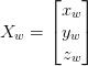 X_{w} = \begin{bmatrix} x_w \\ y_w \\ z_w \\ \end{bmatrix}  X_{w} = \begin{bmatrix} x_w \\ y_w \\ z_w \\ \end{bmatrix}