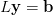 L \mathbf{y} = \mathbf{b} L \mathbf{y} = \mathbf{b}