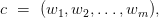 c \ = \ (w_1, w_2,\dots, w_m), c \ = \ (w_1, w_2,\dots, w_m),
