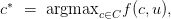 c^* \ = \ \text{argmax}_{c \in C} f(c, u), c^* \ = \ \text{argmax}_{c \in C} f(c, u),