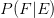 P(F|E) P(F|E)