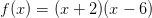 f(x) = (x + 2)(x - 6)