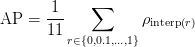 \text{AP}=\displaystyle\frac{1}{11} \displaystyle\sum_{r\in \left \{ 0, 0.1, \dots,1 \right \}}\rho_{\text{interp}\left (r\right)} \text{AP}=\displaystyle\frac{1}{11} \displaystyle\sum_{r\in \left \{ 0, 0.1, \dots,1 \right \}}\rho_{\text{interp}\left (r\right)}