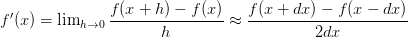 f^\prime(x) =  \lim_{h \rightarrow 0} \displaystyle\frac{f(x+h) - f(x)}{h} \approx\displaystyle\frac{f(x + dx) - f(x- dx)}{2 dx}