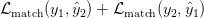 \mathcal{L}_{\text{match}}(y_{1}, \hat{y}_{2}) + \mathcal{L}_{\text{match}}(y_{2}, \hat{y}_{1}) \mathcal{L}_{\text{match}}(y_{1}, \hat{y}_{2}) + \mathcal{L}_{\text{match}}(y_{2}, \hat{y}_{1})
