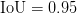 \text{IoU} = 0.95 \text{IoU} = 0.95