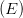 (E) (E)