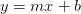 y = mx + b y = mx + b