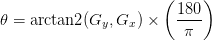 \theta = \text{arctan2}(G_{y}, G_{x}) \times \left(\displaystyle\frac{180}{\pi}\right) \theta = \text{arctan2}(G_{y}, G_{x}) \times \left(\displaystyle\frac{180}{\pi}\right)