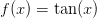 f(x) = \tan(x)