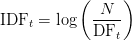 \text{IDF}_{t} = \log\left(\displaystyle\frac{N}{\text{DF}_{t}}\right)