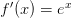 f^\prime(x) = e^x