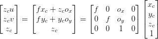 \begin{bmatrix} z_cu\\ z_cv\\ z_c\\ \end{bmatrix}= \begin{bmatrix} fx_c +z_co_x\\ fy_c +y_co_y\\ z_c\\ \end{bmatrix} = \begin{bmatrix} f & 0 & o_x & 0\\ 0 & f & o_y & 0\\ 0 & 0 & 1 & 0\\ \end{bmatrix} \begin{bmatrix} x_c\\ y_c\\ z_c\\ 1\\ \end{bmatrix} \begin{bmatrix} z_cu\\ z_cv\\ z_c\\ \end{bmatrix}= \begin{bmatrix} fx_c +z_co_x\\ fy_c +y_co_y\\ z_c\\ \end{bmatrix} = \begin{bmatrix} f & 0 & o_x & 0\\ 0 & f & o_y & 0\\ 0 & 0 & 1 & 0\\ \end{bmatrix} \begin{bmatrix} x_c\\ y_c\\ z_c\\ 1\\ \end{bmatrix}