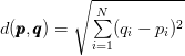 d(\pmb{p},\pmb{q}) = \sqrt{\sum\limits_{i=1}^{N}(q_{i} - p_{i})^{2}}