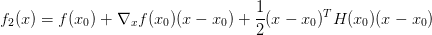 f_2(x) = f(x_0) + \nabla_xf(x_0)(x - x_0) + \displaystyle\frac{1}{2}(x - x_0)^T H(x_0) (x - x_0)