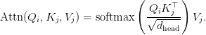 \text{Attn}(Q_i, K_j, V_j) =\text{softmax} \left(\dfrac{Q_i K_j^\top}{\sqrt{d_{\text{head}}}}\right) V_j.