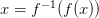 x = f^{-1}(f(x)) x = f^{-1}(f(x))