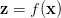 \mathbf{z}=f(\mathbf{x}) \mathbf{z}=f(\mathbf{x})
