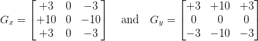 G_{x} = \begin{bmatrix}+3 & 0 & -3 \\  +10 & 0 & -10 \\  +3 & 0 & -3\end{bmatrix} \quad   \text{and}   \quad G_{y} = \begin{bmatrix}+3 & +10 & +3 \\  0 & 0 & 0 \\  -3 & -10 & -3\end{bmatrix} G_{x} = \begin{bmatrix}+3 & 0 & -3 \\  +10 & 0 & -10 \\  +3 & 0 & -3\end{bmatrix} \quad   \text{and}   \quad G_{y} = \begin{bmatrix}+3 & +10 & +3 \\  0 & 0 & 0 \\  -3 & -10 & -3\end{bmatrix}