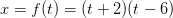 x = f(t) = (t+2)(t-6)