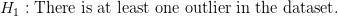 H_1: \text{There is at least one outlier in the dataset.} H_1: \text{There is at least one outlier in the dataset.}