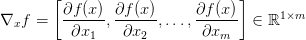 \nabla_x f = \left [ \displaystyle\frac{\partial f(x)}{\partial x_1}, \displaystyle\frac{\partial f(x)}{\partial x_2},\dotsc, \displaystyle\frac{\partial f(x)}{\partial x_m} \right ] \in \mathbb{R}^{1 \times m}