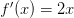 f^\prime(x) = 2x f^\prime(x) = 2x