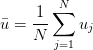 \bar{u} = \dfrac{1}{N} \displaystyle\sum\limits_{j=1}^{N} u_j \bar{u} = \dfrac{1}{N} \displaystyle\sum\limits_{j=1}^{N} u_j