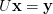 U \mathbf{x} = \mathbf{y} U \mathbf{x} = \mathbf{y}