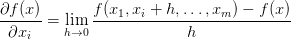 \displaystyle\frac{\partial f(x)}{\partial x_i} = \lim_{h \rightarrow 0} \displaystyle\frac{f(x_1, x_i + h, \dotsc, x_m) - f(x)}{h}